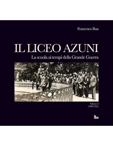 Liceo Azuni - La scuola ai tempi della Grande Guerra (1900-1925) Volume 2°