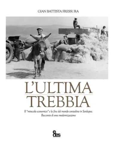 L'«ultima trebbia». Il «miracolo economico» e la fine del mondo contadino in Sardegna. Racconto di una modernizzazione