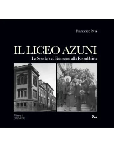 Il Liceo Azuni. La scuola dal Fascismo alla Repubblica (1925-1950) (volume 3°)